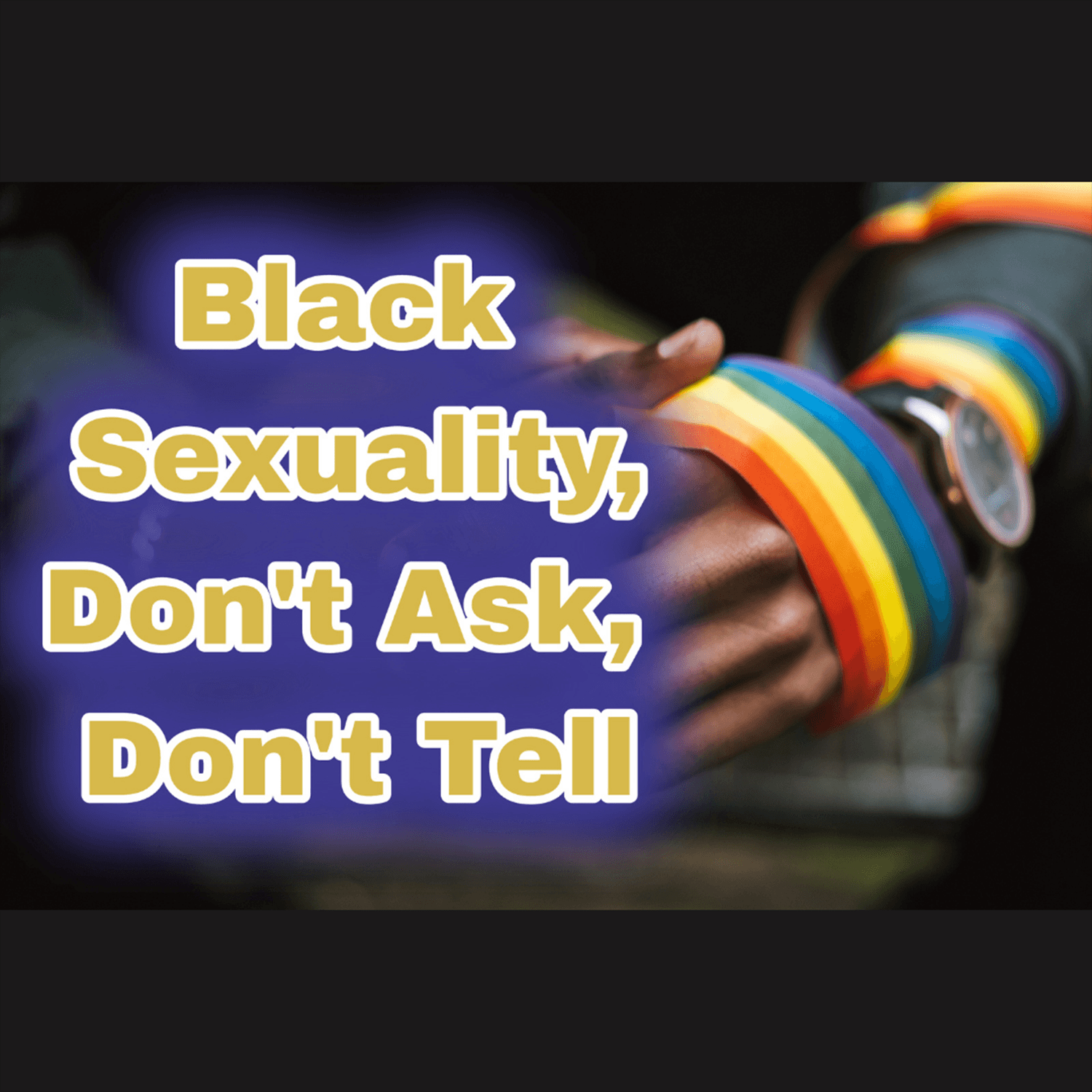 Thumbnail for "Black Sexuality: Don’t Ask Don’t Tell".