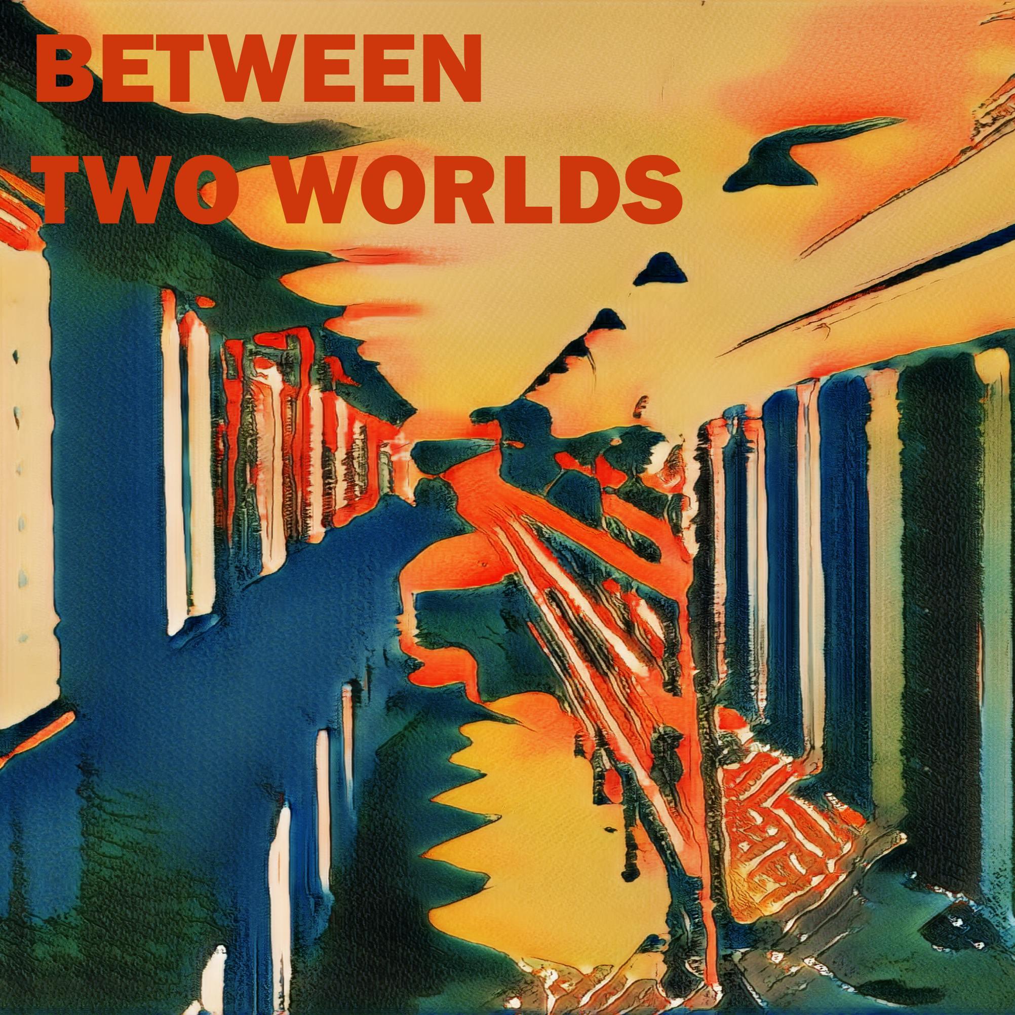 Thumbnail for "Between Two Worlds". Thumbnail for "Between Two Worlds".