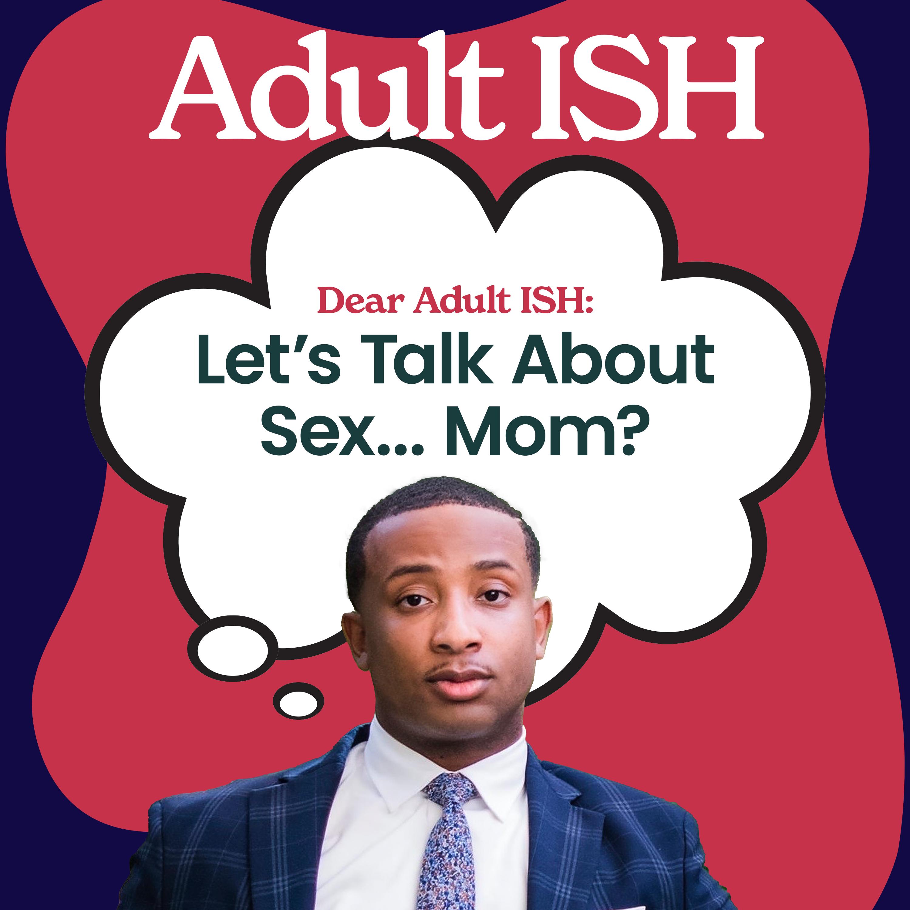 Thumbnail for "Dear Adult ISH: Let’s Talk About Sex… Mom?". Thumbnail for "Dear Adult ISH: Let’s Talk About Sex… Mom?".