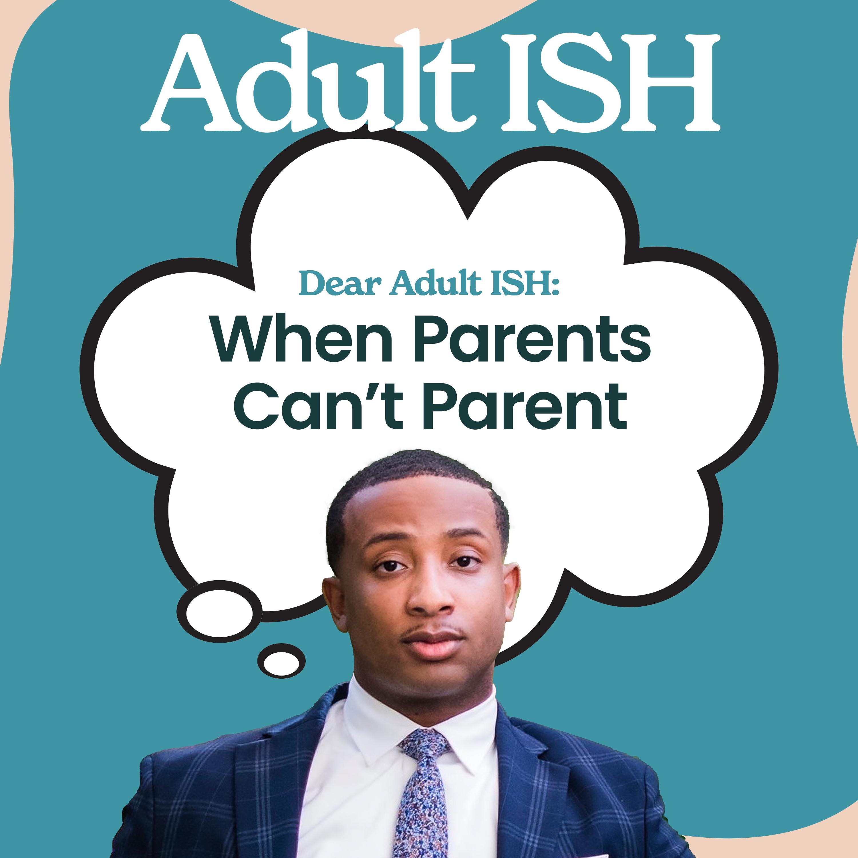 Thumbnail for "Dear Adult ISH: When Parents Can't Parent". Thumbnail for "Dear Adult ISH: When Parents Can't Parent".