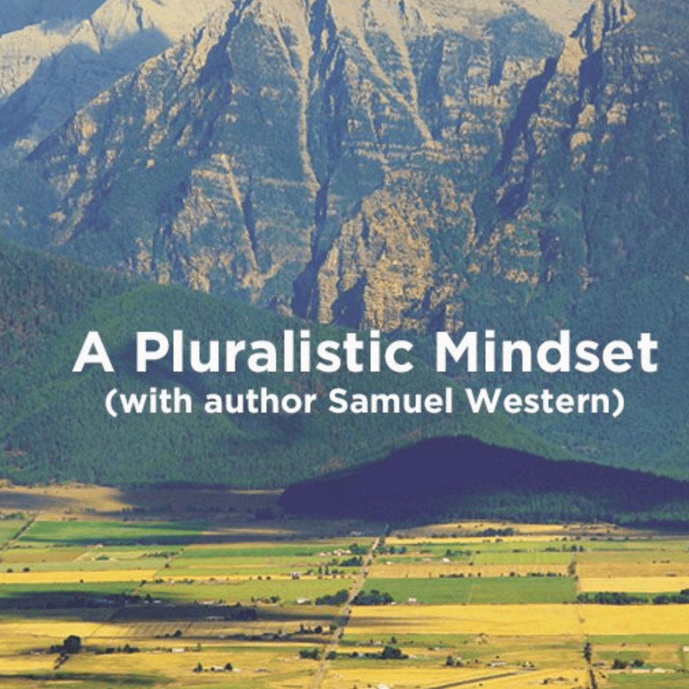 Thumbnail for "A Pluralistic Mindset (with author Samuel Western)". Thumbnail for "A Pluralistic Mindset (with author Samuel Western)".