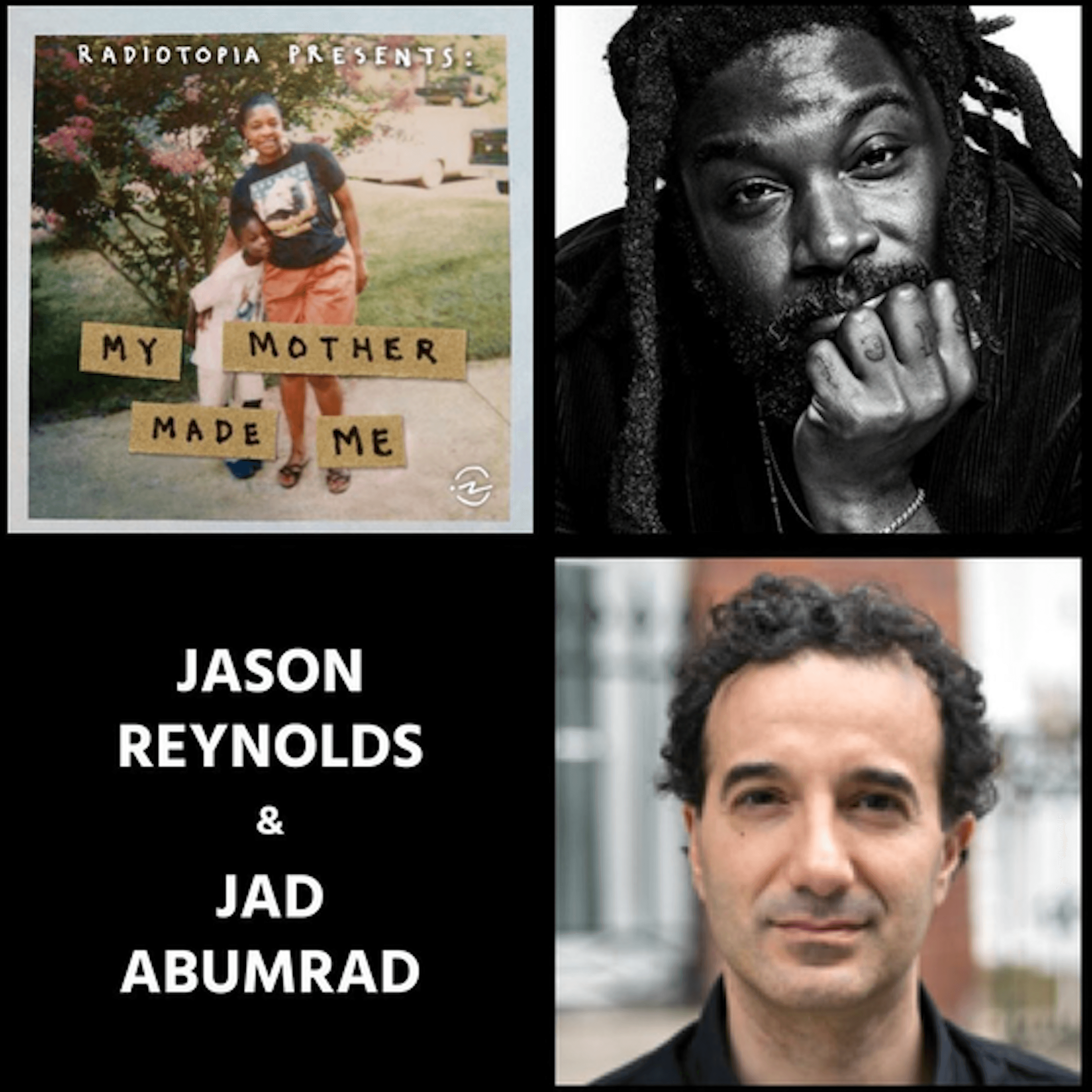 Thumbnail for "A Discussion and World Premiere — Radiotopia Presents: My Mother Made Me w Jason Reynolds, Jad Abumrad". Thumbnail for "A Discussion and World Premiere — Radiotopia Presents: My Mother Made Me w Jason Reynolds, Jad Abumrad".