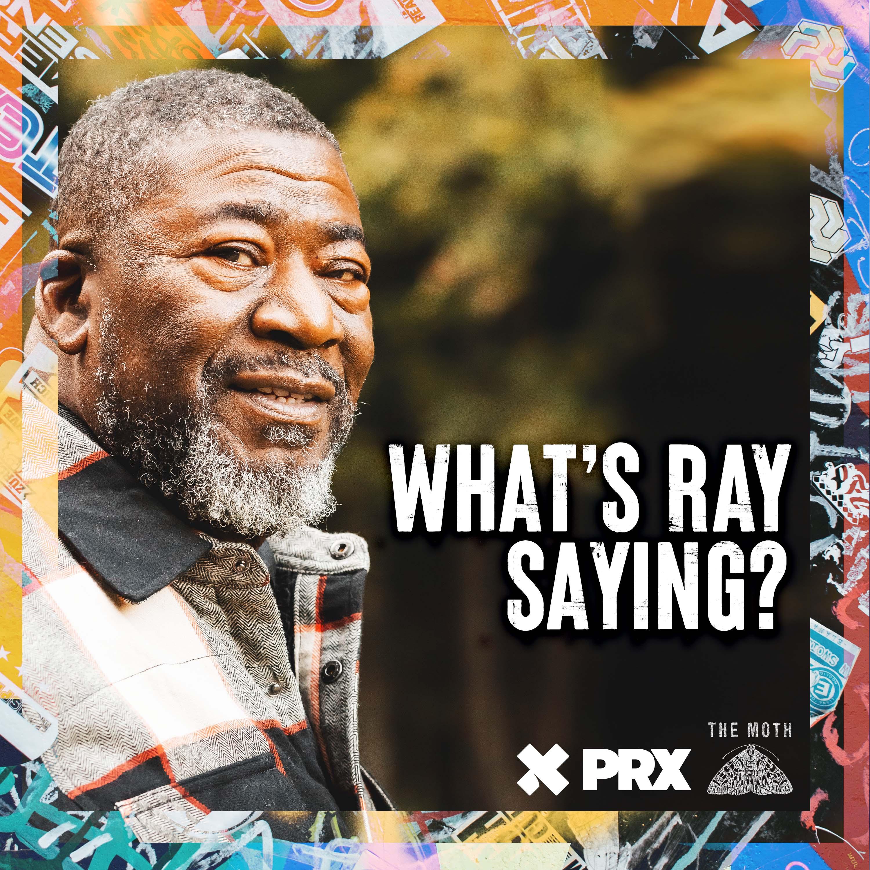 Thumbnail for "What's Ray Saying? from The Moth & PRX". Thumbnail for "What's Ray Saying? from The Moth & PRX".