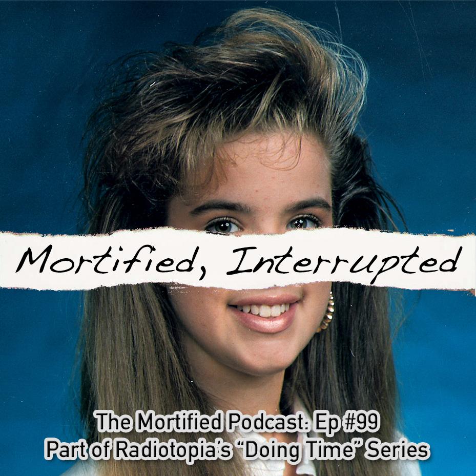 Thumbnail for "99: Mortified, Interrupted". Thumbnail for "99: Mortified, Interrupted".